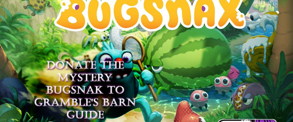 donate-the-mystery-bugsnak-to-grambles-barn-guide-bugsnax